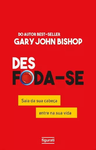 Des foda-se: Saia da sua cabeça, entre na sua vida