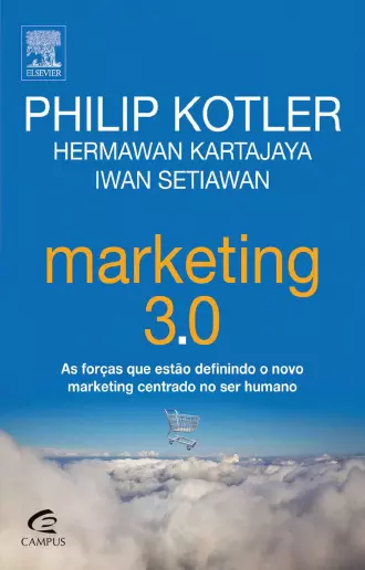 Marketing 3.0. As Forças que Estão Definindo o Novo Marketing Centrado no Ser Humano
