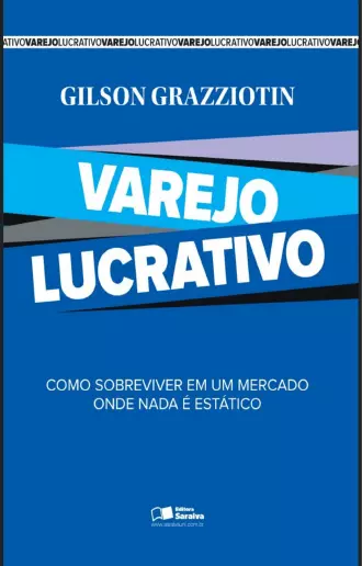 Varejo Lucrativo - Como Sobreviver Em um Mercado Onde Nada é Estático
