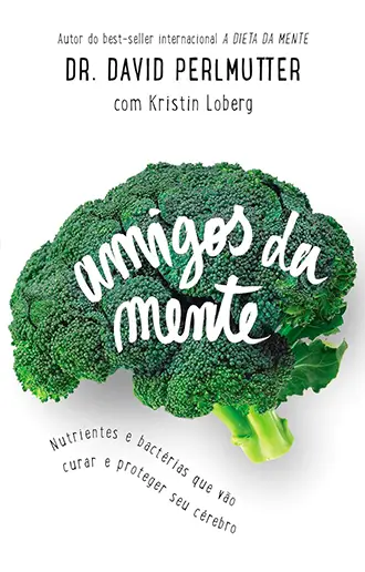 Amigos da mente - Nutrientes e bactérias que vão curar e proteger seu cérebro