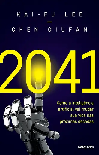 2041 Como a inteligência artificial vai mudar sua vida nas próximas décadas