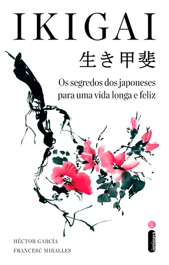 Ikigai Os segredos dos japoneses para uma vida longa e feliz