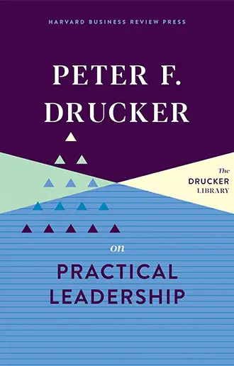 Peter Drucker on Practical Leadership